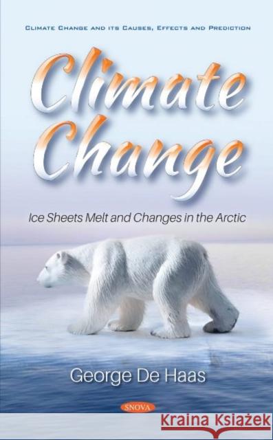 Climate Change: Ice Sheets Melt and Changes in the Arctic George De Haas   9781536178418 Nova Science Publishers Inc