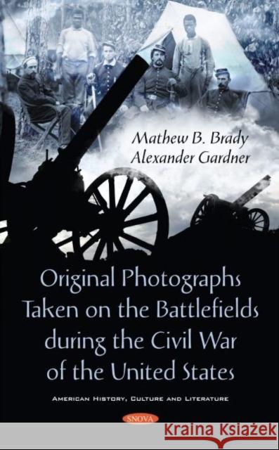 Original Photographs Taken on the Battlefields during the Civil War of the United States Mathew B. Brady   9781536179002 Nova Science Publishers Inc