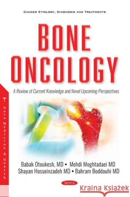 Bone Oncology: A Review of Current Knowledge and Novel Upcoming Perspectives Babak Otoukesh   9781536179279 Nova Science Publishers Inc