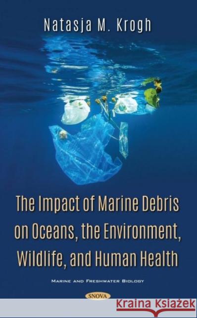 The Impact of Marine Debris on Oceans, the Environment, Wildlife, and Human Health Natasja M. Krogh   9781536179934 Nova Science Publishers Inc