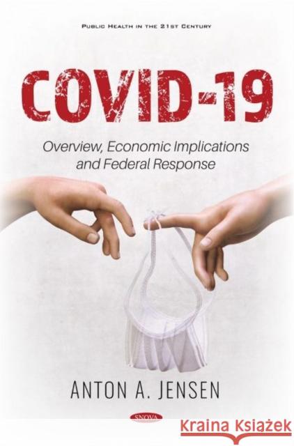 COVID-19: Overview, Economic Implications and Federal Response Anton A. Jensen   9781536179958 Nova Science Publishers Inc