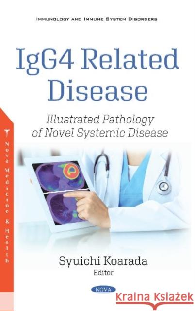 IgG4 Related Disease: Illustrated Pathology of Novel Systemic Disease Syuichi Koarada   9781536180503 Nova Science Publishers Inc