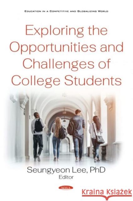 Exploring the Opportunities and Challenges of College Students Seungyeon Lee   9781536180565 Nova Science Publishers Inc