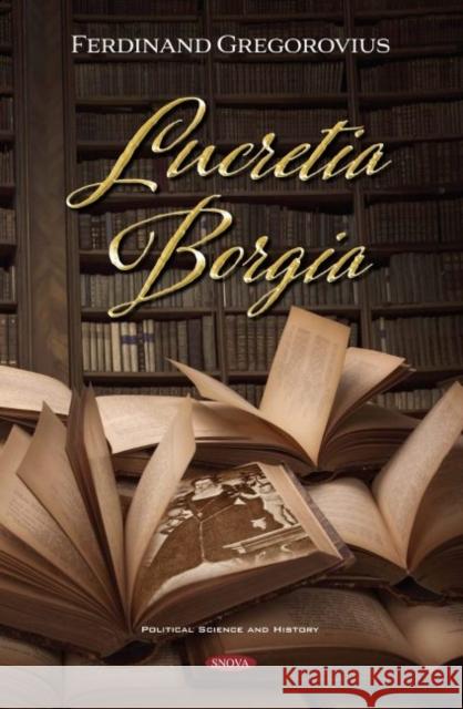Lucretia Borgia Ferdinand Gregorovius   9781536180978 Nova Science Publishers Inc