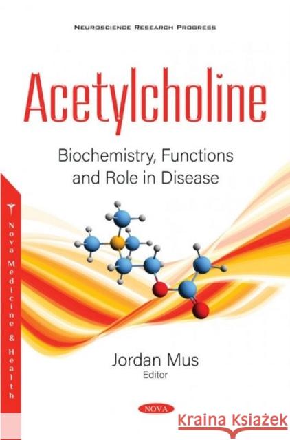 Acetylcholine: Biochemistry, Functions and Role in Disease Jordan Mus   9781536181999 Nova Science Publishers Inc