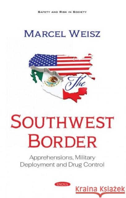 The Southwest Border: Apprehensions, Military Deployment and Drug Control Marcel Weisz   9781536182019 Nova Science Publishers Inc