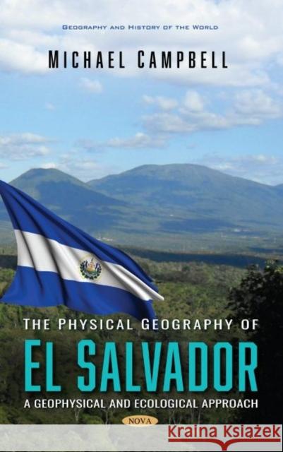 The Physical Geography of El Salvador: A Geophysical and Ecological Approach Michael Campbell   9781536183139 Nova Science Publishers Inc