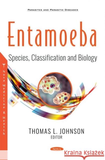 Entamoeba: Species, Classification and Biology Thomas L. Johnson   9781536185065 Nova Science Publishers Inc