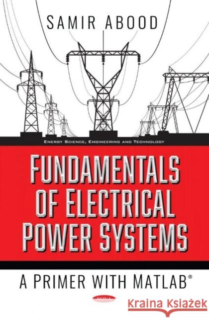Fundamentals of Electrical Power Systems: A Primer with MATLAB Samir Abood   9781536186376 Nova Science Publishers Inc
