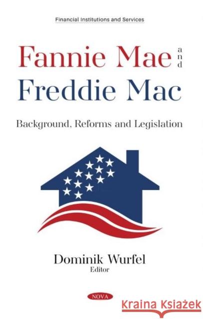 Fannie Mae and Freddie Mac: Background, Reforms and Legislation Dominik Wurfel   9781536186529 Nova Science Publishers Inc