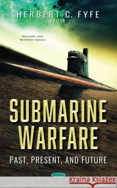 Submarine Warfare: Past, Present, and Future Herbert C. Fyfe   9781536186833 Nova Science Publishers Inc