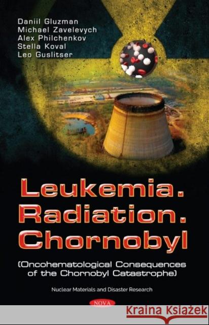Leukemia. Radiation. Chernobyl (Oncohematological Consequences of the Chernobyl Catastrophe) Daniil Gluzman   9781536186994 Nova Science Publishers Inc