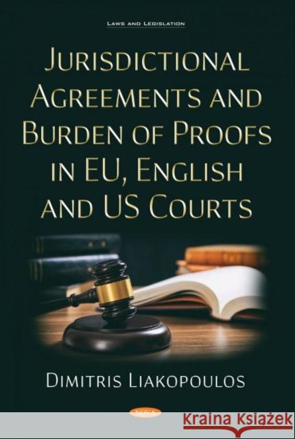 Jurisdictional Agreements and Burden of Proofs in EU, English and US Courts Dimitris Liakopoulos   9781536187915 Nova Science Publishers Inc
