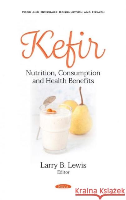 Kefir: Nutrition, Consumption and Health Benefits Larry B. Lewis   9781536188059