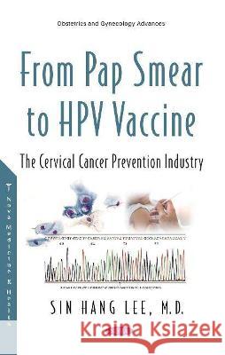 From Pap Smears to HPV Vaccines: Evolution of the Cervical Cancer Prevention Industry Dr Sin Hang Lee   9781536188103 Nova Science Publishers Inc
