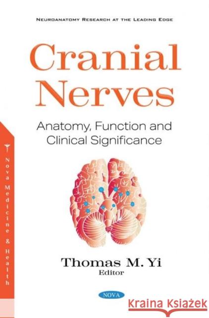 Cranial Nerves: Anatomy, Function and Clinical Significance Thomas M. Yi   9781536188233 Nova Science Publishers Inc