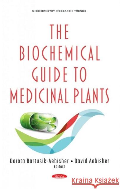 The Biochemical Guide to Medicinal Plants Dorota Bartusik-Aebisher   9781536189025 Nova Science Publishers Inc
