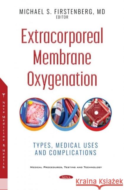 Extracorporeal Membrane Oxygenation: Types, Medical Uses and Complications Michael S. Firstenberg, M.D.   9781536189155 Nova Science Publishers Inc