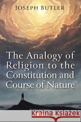 The Analogy of Religion to the Constitution and Course of Nature Joseph Butler   9781536189223 Nova Science Publishers Inc