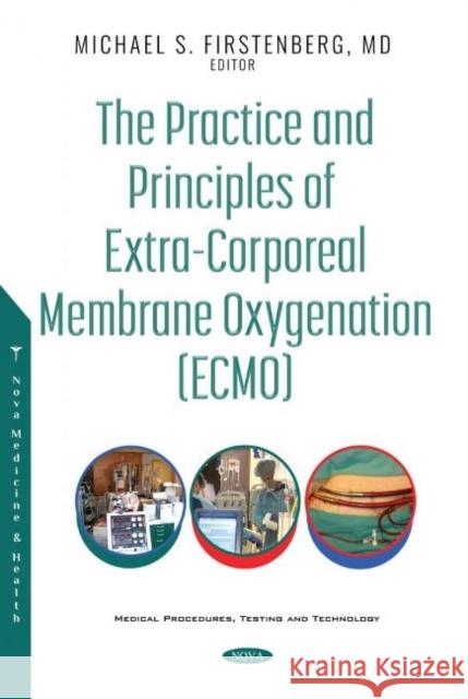 The Practice and Principles of Extra-Corporeal Membrane Oxygenation (ECMO) Michael S. Firstenberg, M.D.   9781536189605 Nova Science Publishers Inc