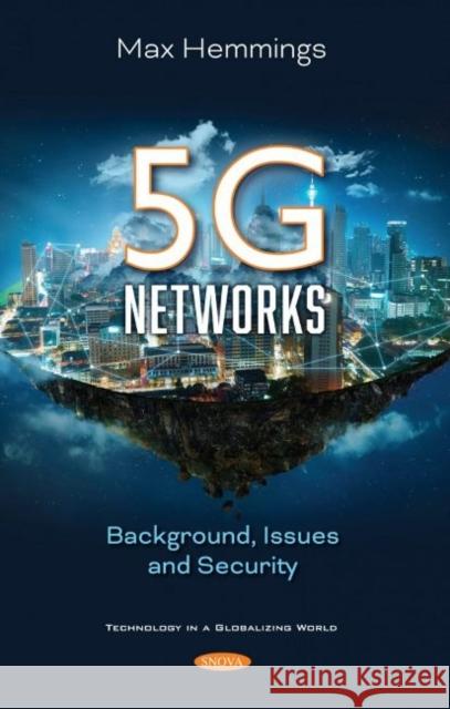 5G Networks: Background, Issues and Security Max Hemmings   9781536189728 Nova Science Publishers Inc