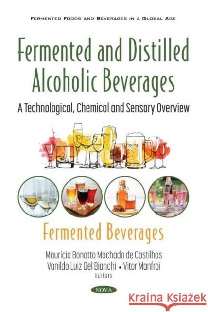 Fermented and Distilled Alcoholic Beverages: A Technological, Chemical and Sensory Overview. Fermented Beverages Mauricio Bonatto Machado de Castilhos   9781536189841 Nova Science Publishers Inc