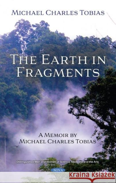 The Earth in Fragments: A Memoir by Michael Charles Tobias Michael Charles Tobias   9781536189872 Nova Science Publishers Inc