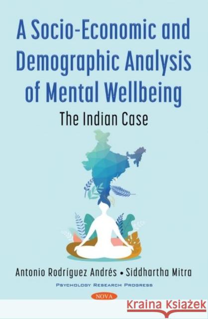 A Socio-Economic and Demographic Analysis of Mental Wellbeing: The Indian Case Antonio Rodriguez Andres   9781536190236 Nova Science Publishers Inc