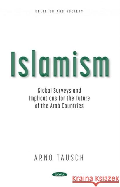 Islamism: Global Surveys and Implications for the Future of the Arab Countries Arno Tausch   9781536190243 Nova Science Publishers Inc