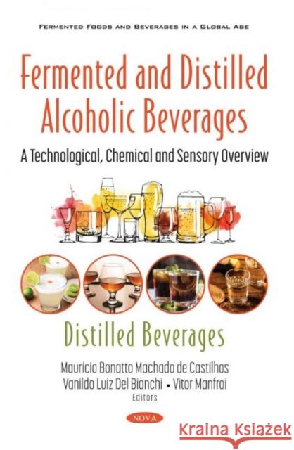 Fermented and Distilled Alcoholic Beverages: A Technological, Chemical and Sensory Overview. Distilled Beverages Mauricio Bonatto Machado de Castilhos   9781536190267 Nova Science Publishers Inc