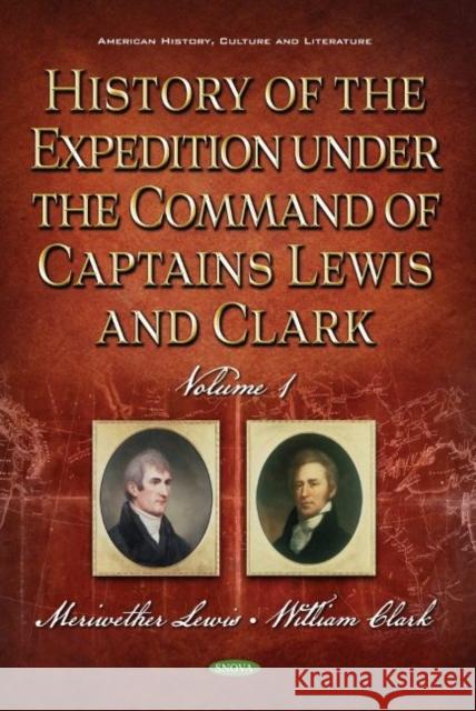 History of the Expedition under the Command of Captains Lewis and Clark, Volume 1 Meriwether Lewis   9781536190571 Nova Science Publishers Inc