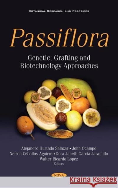 Passiflora: Genetic, Grafting and Biotechnology Approaches Alejandro Hurtado Salazar   9781536191080 Nova Science Publishers Inc