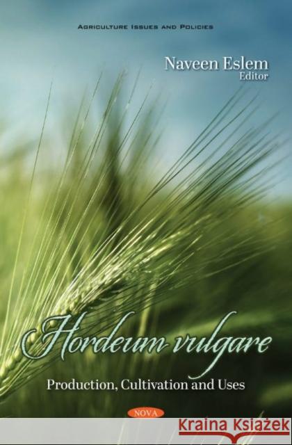 Hordeum vulgare: Production, Cultivation and Uses Naveen Eslem   9781536191370 Nova Science Publishers Inc