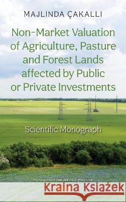 Non-Market Valuation of Agriculture, Pasture and Forest Lands affected by Public or Private Investments Majlinda Cakalli   9781536191394 Nova Science Publishers Inc