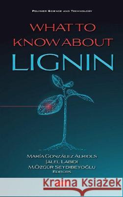 What to Know about Lignin Maria Gonzalez Alriols   9781536191523 Nova Science Publishers Inc