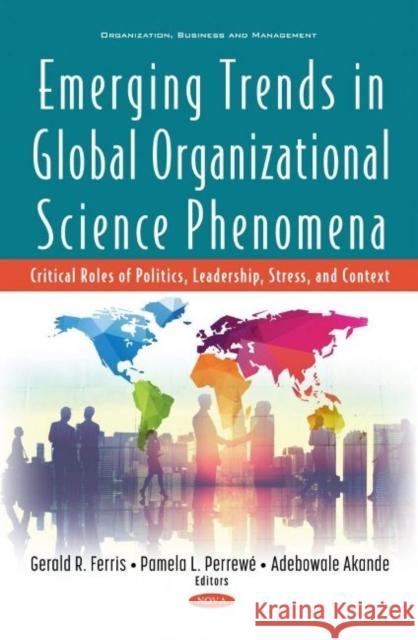Emerging Trends in Global Organizational Science Phenomena: Critical Roles of Politics, Leadership, Stress, and Context Gerald R. Ferris   9781536191752 Nova Science Publishers Inc
