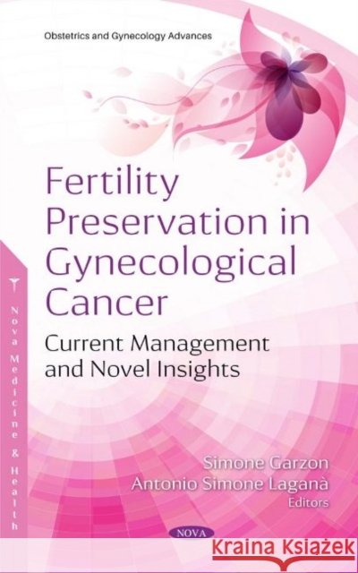 Fertility Preservation in Gynecological Cancer: Current Management and Novel Insights Simone Garzon   9781536191790