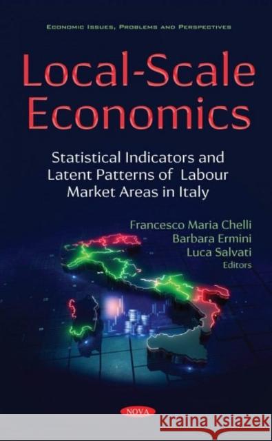 Local-Scale Economics: Statistical Indicators and Latent Patterns of Labour Market Areas in Italy Francesco Maria Chelli   9781536192117 Nova Science Publishers Inc