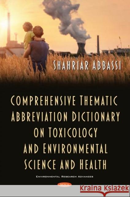 Comprehensive Thematic Abbreviation Dictionary on Toxicology and Environmental Science and Health Shahriar Abbassi   9781536192285 Nova Science Publishers Inc