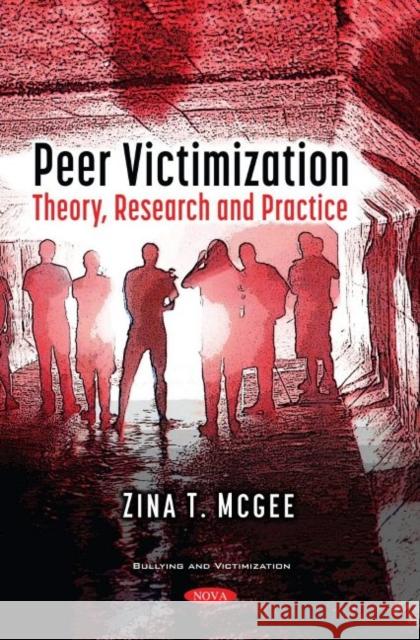Peer Victimization: Theory, Research and Practice Zina T McGee   9781536192599