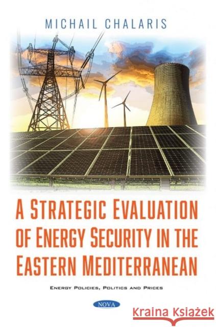 A Strategic Evaluation of Energy Security in the Eastern Mediterranean Chalaris Michail   9781536192735 Nova Science Publishers Inc
