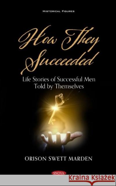 How They Succeeded: Life Stories of Successful Men Told by Themselves Orison Swett Marden   9781536192742 Nova Science Publishers Inc
