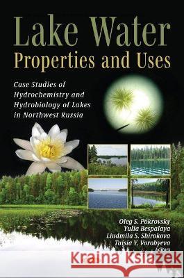 Lake Water: Properties and Uses (Case Studies of Hydrochemistry and Hydrobiology of Lakes in Northwest Russia) Oleg S. Pokrovsky   9781536192759 Nova Science Publishers Inc