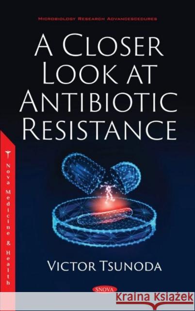 A Closer Look at Antibiotic Resistance Victor Tsunoda   9781536192773 Nova Science Publishers Inc