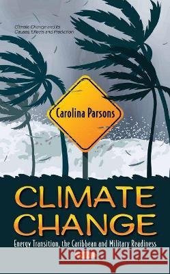 Climate Change: Energy Transition, the Caribbean and Military Readiness Carolina Parsons   9781536193312 Nova Science Publishers Inc