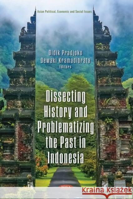 Dissecting History and Problematizing the Past in Indonesia Didik Pradjoko   9781536193695 Nova Science Publishers Inc