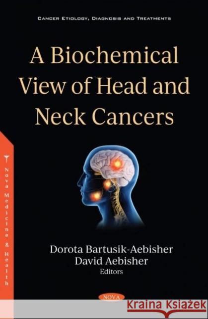 A Biochemical View of Head and Neck Cancers Dorota Bartusik-Aebisher   9781536193701 Nova Science Publishers Inc