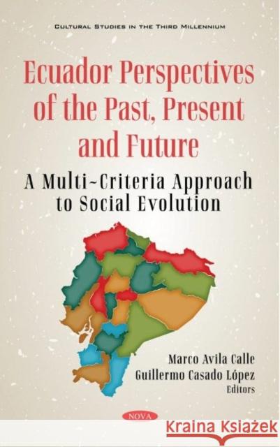 Ecuador: Perspectives of the Past, Present and Future: A Multi-Criteria Approach to Social Evolution Guillermo Casado Lopez   9781536193732 Nova Science Publishers Inc