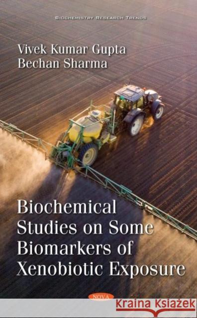 Biochemical Studies on Some Biomarkers of Xenobiotic Exposure Vivek Kumar Gupta   9781536193817 Nova Science Publishers Inc