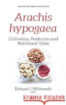 Arachis hypogaea: Cultivation, Production and Nutritional Value Richard J. Whitworth   9781536193862 Nova Science Publishers Inc